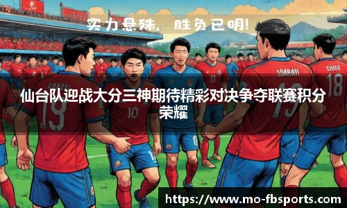 仙台队迎战大分三神期待精彩对决争夺联赛积分荣耀