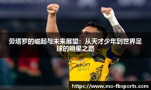 劳塔罗的崛起与未来展望：从天才少年到世界足球的明星之路
